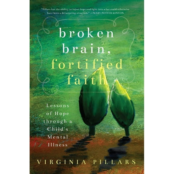 Broken Brain, Fortified Faith : Lessons of Hope Through a Child's Mental Illness (Paperback)