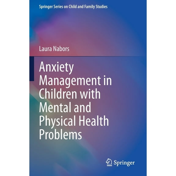 Springer Child and Family Studies Anxiety Management in Children with Mental and Physical Health Problems, (Paperback)