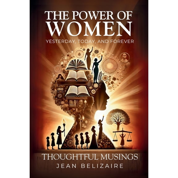 The Power of Women Yesterday, Today, and Forever: Thoughtful Musings, (Paperback)