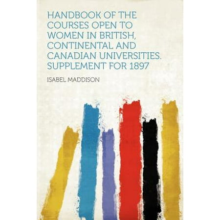 Canada Supplements - Handbook of the Courses Open to Women in British, Continental and Canadian Universities. Supplement for 1897