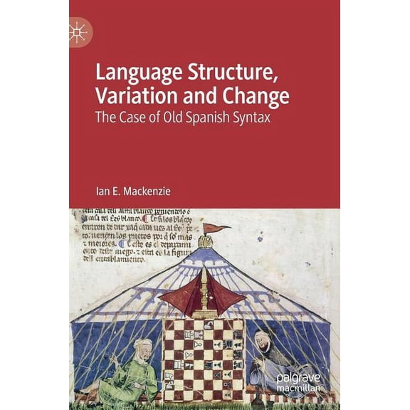 Language Structure, Variation and Change: The Case of Old Spanish Syntax, (Hardcover)