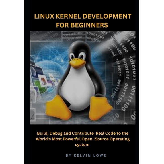 Linux Kernel Development for Beginners: Build, Debug, and Contribute Real Code to the World's Most Powerful Open-Source , (Paperback)