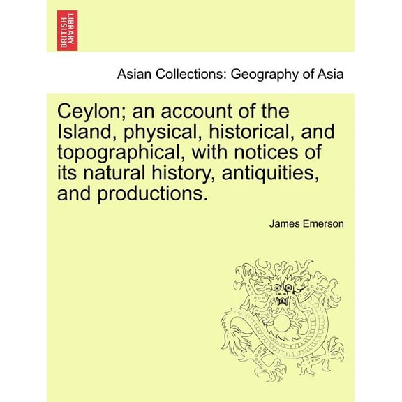 Ceylon; an account of the Island, physical, historical, and topographical, with notices of its natural history, antiquities, and productions. (Paperback)