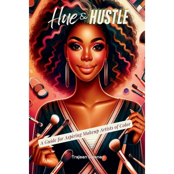 Hue & Hustle: A Guide For Aspiring Makeup Artists of Color, (Paperback)