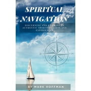Spiritual Navigation: Discerning and Growing in Authentic Spiritual Gifts and Experiences (Paperback)