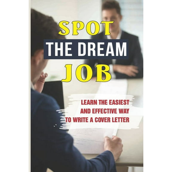 Spot The Dream Job : Learn The Easiest And Effective Way To Write A Cover Letter: Sell You To Employers (Paperback)