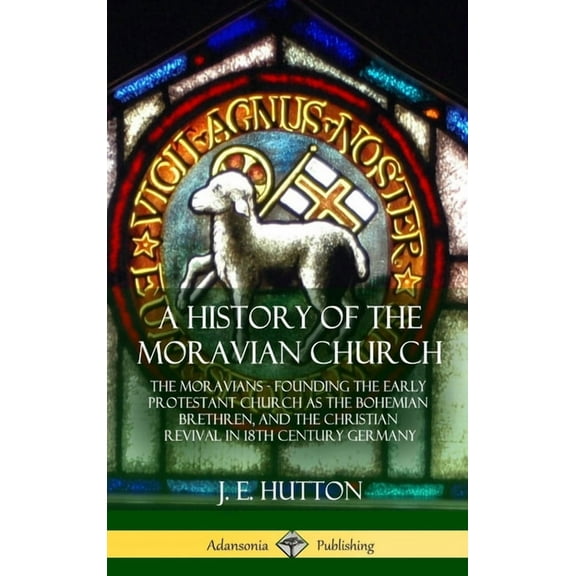 A History of the Moravian Church: The Moravians - Founding the Early Protestant Church as the Bohemian Brethren, and the, (Hardcover)