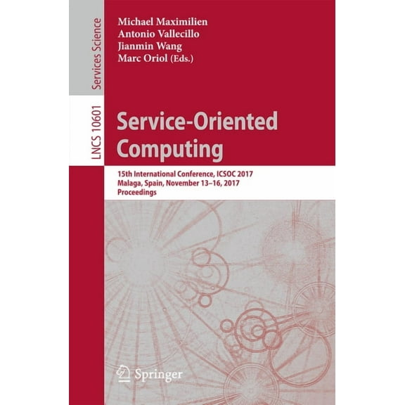 Service-Oriented Computing: 15th International Conference, Icsoc 2017, Malaga, Spain, November 13-16, 2017, Proceedings, (Paperback)