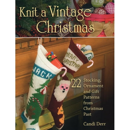 Easy Sock Knitting Patterns - Knit a Vintage Christmas : 22 Stocking, Ornament, and Gift Patterns from Christmas Past