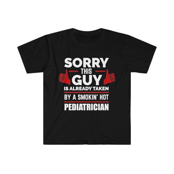 Sorry Guy Already taken by hot Pediatrician Unisex T-shirt S-3XL