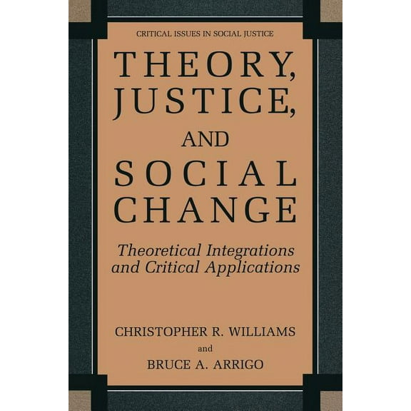 Critical Issues in Social Justice Theory, Justice, and Social Change: Theoretical Integrations and Critical Applications, (Paperback)