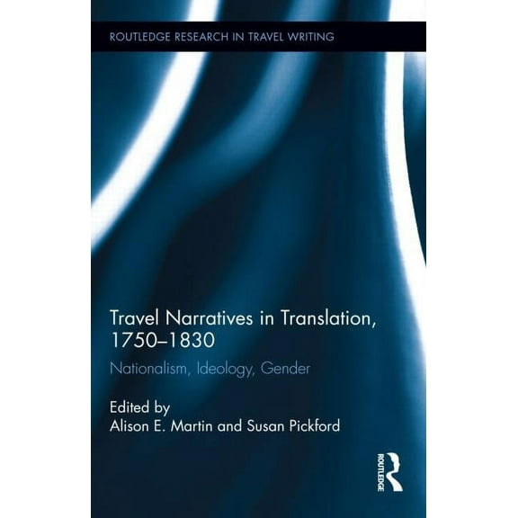 Routledge Research in Travel Writing Travel Narratives in Translation, 1750-1830: Nationalism, Ideology, Gender, Book 6, (Hardcover)