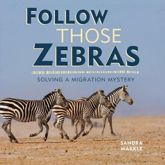 Sandra Markle's Science Discoveries Follow Those Zebras: Solving a Migration Mystery, (Hardcover)