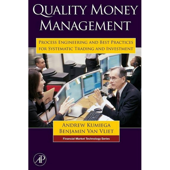 Financial Market Technology Quality Money Management: Process Engineering and Best Practices for Systematic Trading and Investment, (Hardcover)
