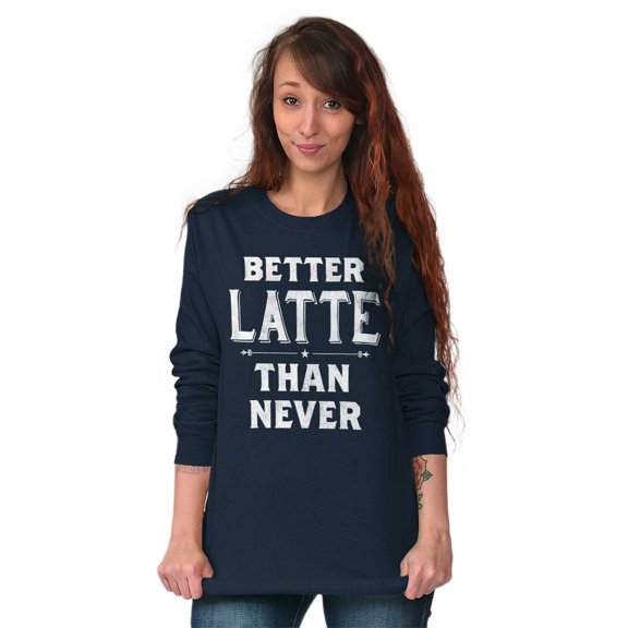 Better Latte Than Never Coffee Women's Long Sleeve T Shirt Brisco Brands S