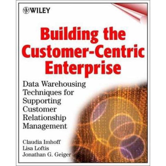 Pre-Owned Building the Customer-Centric Enterprise: Data Warehousing Techniques for Supporting Customer Relationship Management (Paperback) 0471319813 9780471319818
