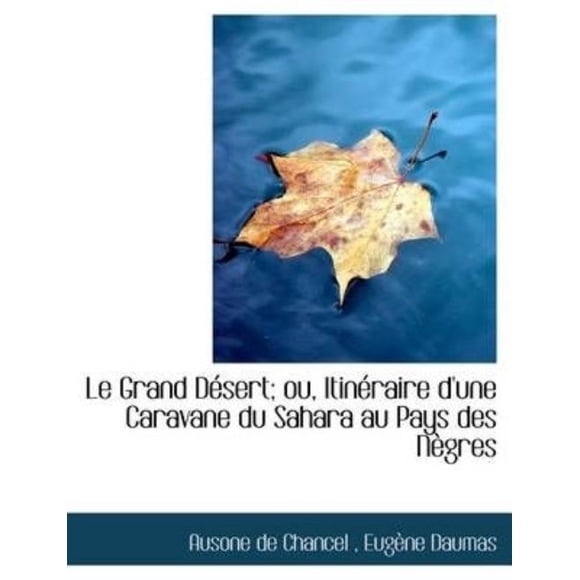 Le Grand D Sert; Ou, Itin Raire D'Une Caravane Du Sahara Au Pays Des N Gres