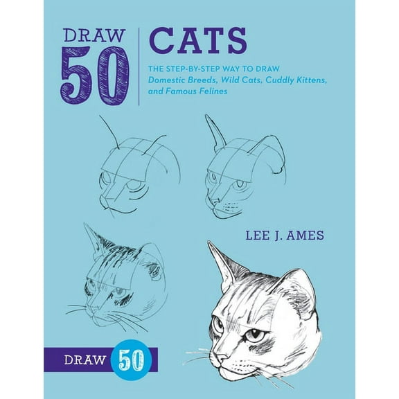 Draw 50: Draw 50 Cats : The Step-by-Step Way to Draw Domestic Breeds, Wild Cats, Cuddly Kittens, and Famous Felines (Paperback)