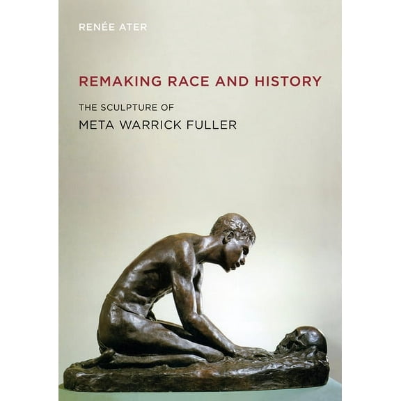 Remaking Race and History: The Sculpture of Meta Warrick Fuller, (Hardcover)