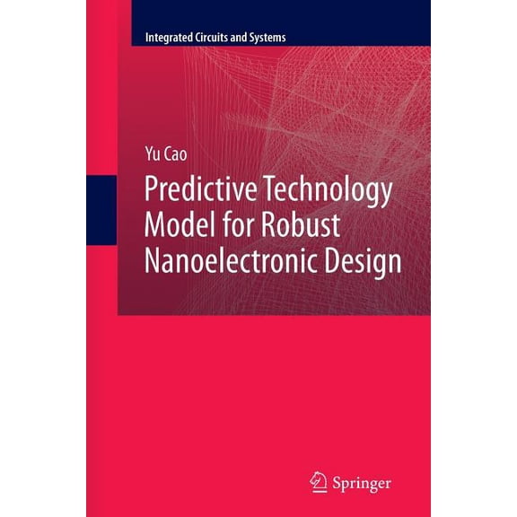 Integrated Circuits and Systems Predictive Technology Model for Robust Nanoelectronic Design, (Paperback)