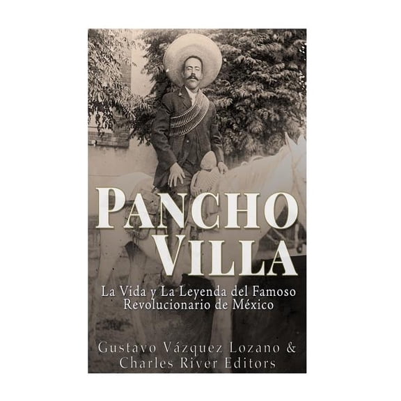 Pancho Villa: La Vida y La Leyenda de Famoso Revolucionario de México (Paperback)