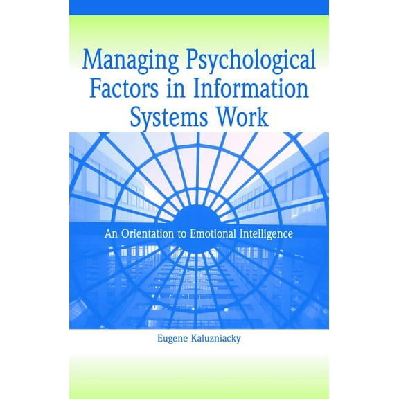 Managing Psychological Factors in Information Systems Work: An Orientation to Emotional Intelligence, (Hardcover)