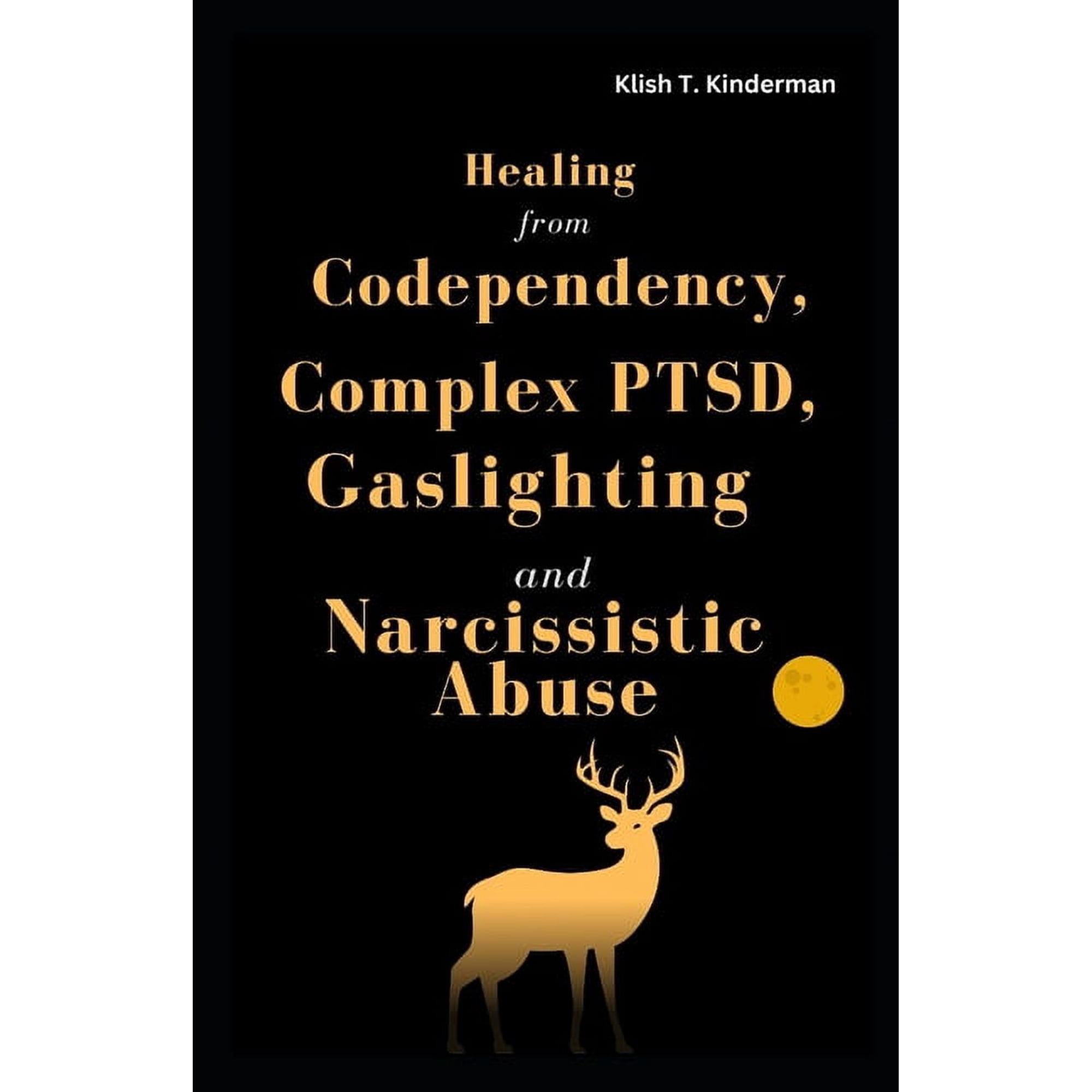 Healing from Codependency, Complex PTSD, Gaslighting and Narcissistic Abuse, (Paperback)