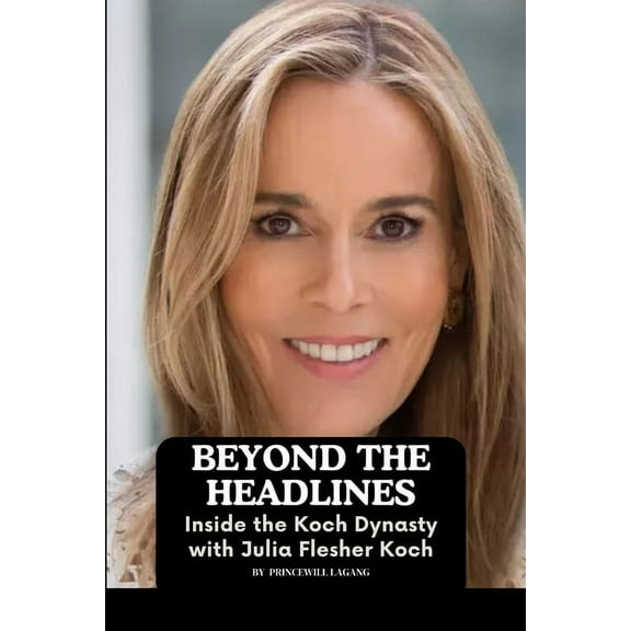Beyond the Headlines: Inside the Koch Dynasty with Julia Flesher Koch, (Paperback)