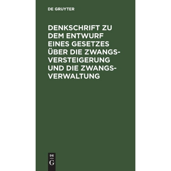 Denkschrift Zu Dem Entwurf Eines Gesetzes Über Die Zwangsversteigerung Und Die Zwangsverwaltung: Nebst Dem Entwurf Eines Einführungsgesetzes. Reichstagsvorlage (Hardcover)