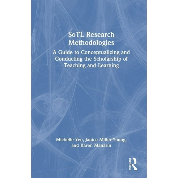 SoTL Research Methodologies: A Guide to Conceptualizing and Conducting the Scholarship of Teaching and Learning, (Hardcover)