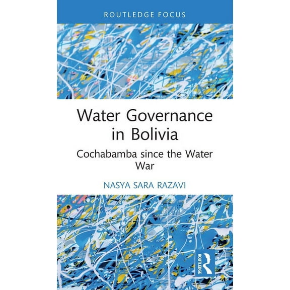Routledge Focus on Environment and Susta Water Governance in Bolivia: Cochabamba since the Water War, (Hardcover)