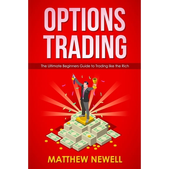 Options Trading: The Ultimate Beginners Guide to Trading like the Rich, (Paperback)