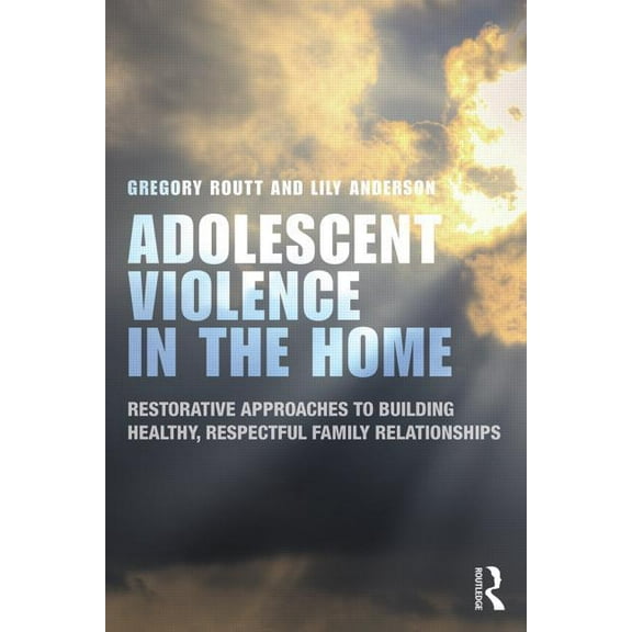 Adolescent Violence in the Home: Restorative Approaches to Building Healthy, Respectful Family Relationships, (Paperback)
