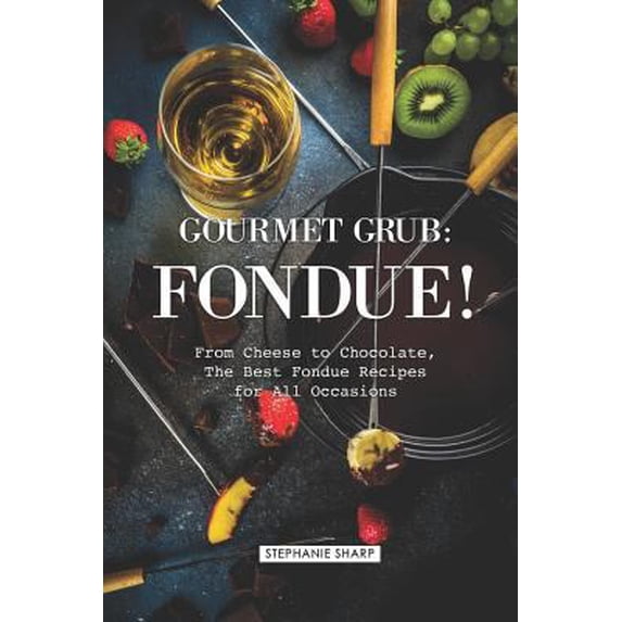 Pre-Owned Gourmet Grub: Fondue!: From Cheese to Chocolate, the Best Fondue Recipes for All Occasions (Paperback) 1797029428 9781797029429