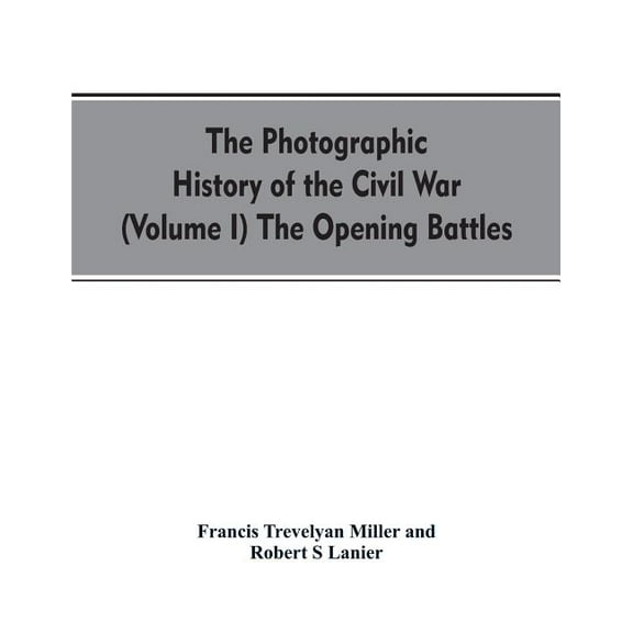 The photographic history of the Civil War (Volume I) The Opening Battles, (Paperback)