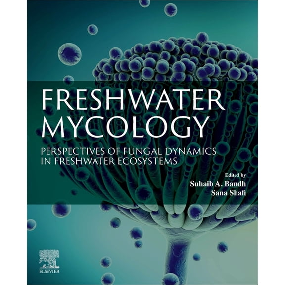 Freshwater Mycology: Perspectives of Fungal Dynamics in Freshwater Ecosystems, (Paperback)