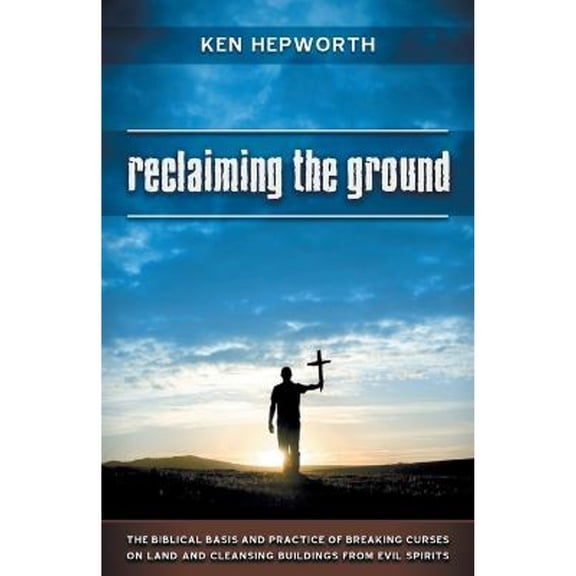 Pre-Owned Reclaiming the Ground: The Biblical Basis and Practice of Breaking Curses on Land and Cleansing (Paperback) by Ken Hepworth