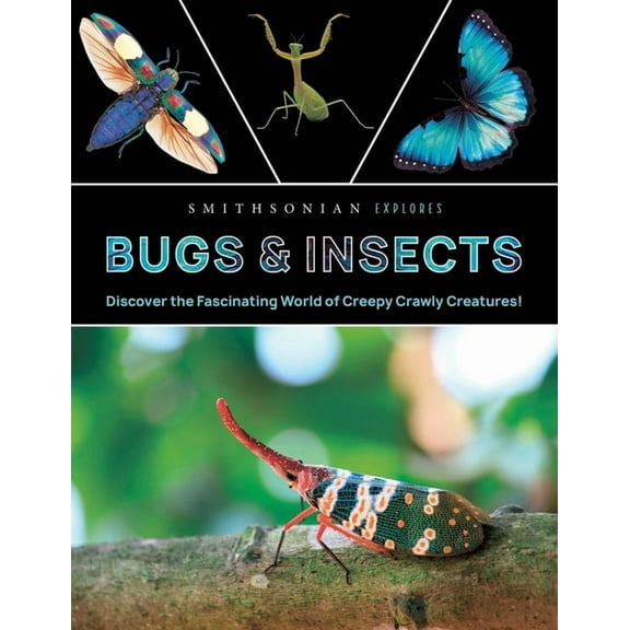 Smithsonian Explores: Bugs and Insects: Discover the Fascinating World of Creepy Crawly Creatures!, (Hardcover)
