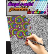 Disegni e motivi geometrici da colorare: Libro da colorare geometrico per adulti - 50 pagine di motivi geometrici da colorare per rilassarsi e combattere lo stress e l'ansia. (Paperback)