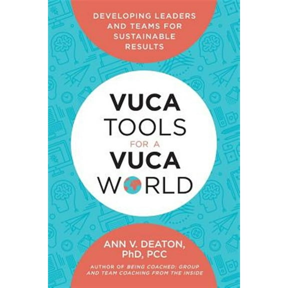 Vuca Tools for a Vuca World: Developing Leaders and Teams for Sustainable Results (Paperback)