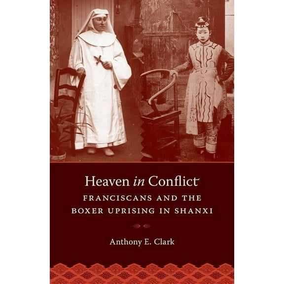 Heaven in Conflict: Franciscans and the Boxer Uprising in Shanxi (Hardcover)