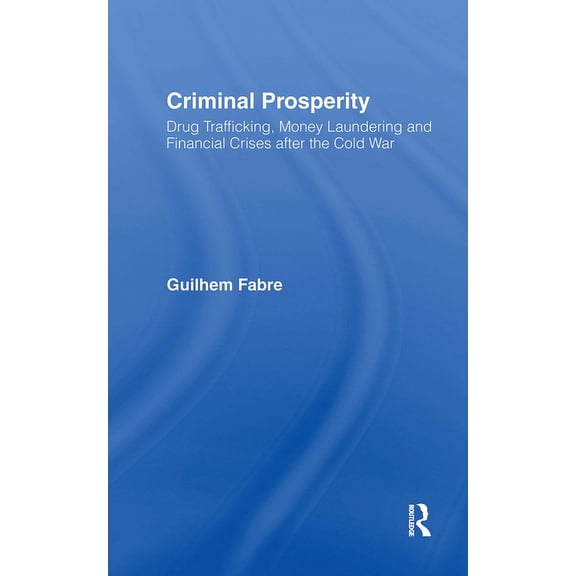 Criminal Prosperity: Drug Trafficking, Money Laundering and Financial Crisis after the Cold War, (Hardcover)
