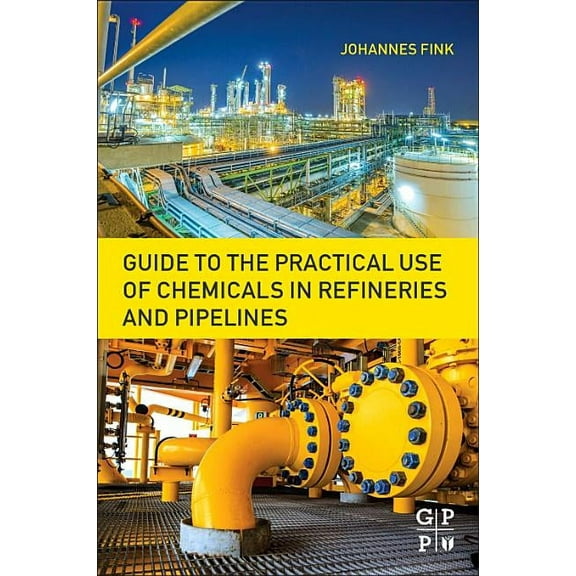Guide to the Practical Use of Chemicals in Refineries and Pipelines, (Paperback)