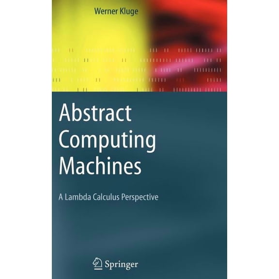 Texts in Theoretical Computer Science. a Abstract Computing Machines: A Lambda Calculus Perspective, (Hardcover)