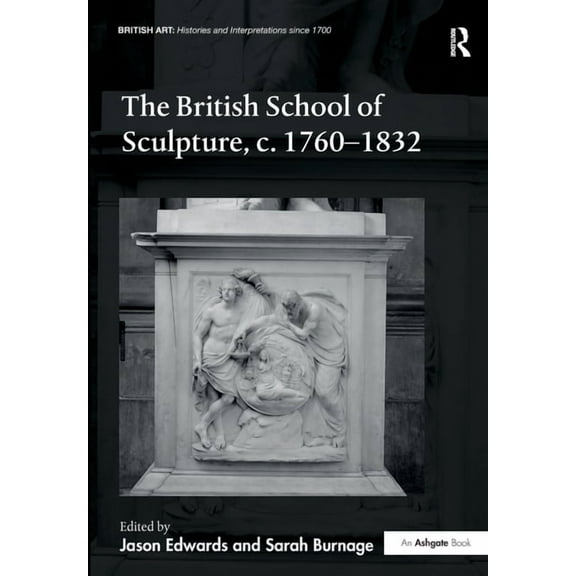 British Art: Histories and Interpretatio The British School of Sculpture, c.1760-1832, (Paperback)