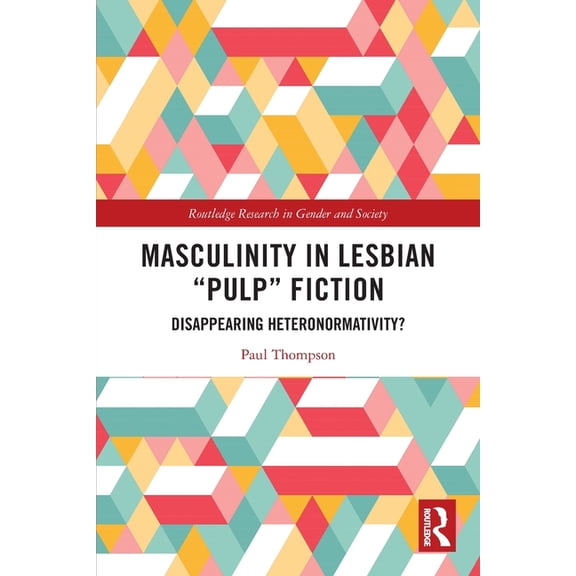 Routledge Research in Gender and Society Masculinity in Lesbian "Pulp" Fiction: Disappearing Heteronormativity?, (Paperback)