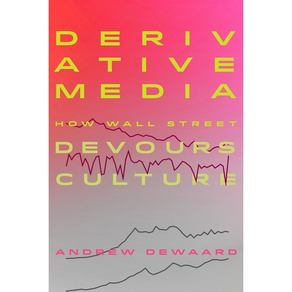 Derivative Media: How Wall Street Devours Culture, (Paperback)