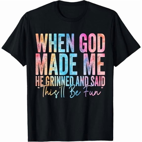 When God Made Me He Grinned and Said Funny Sarcastic Saying T-Shirt