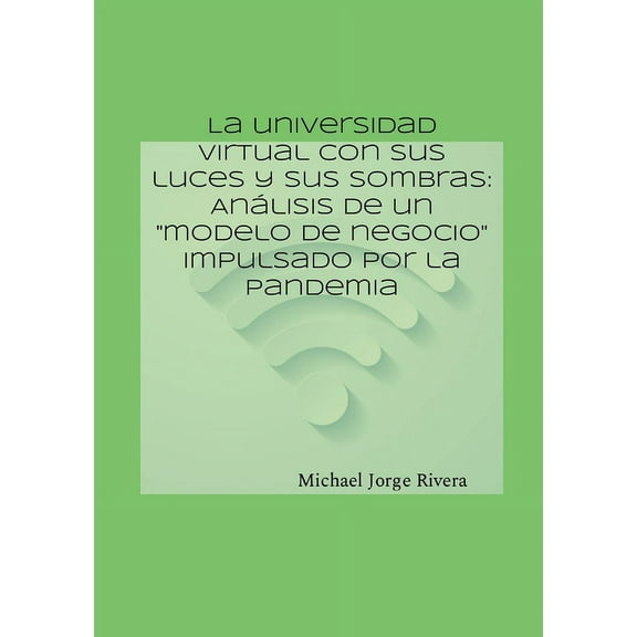La universidad virtual con sus luces y sus sombras: Análisis de un "modelo de negocio" impulsado por la pandemia, (Paperback)