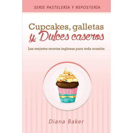 Pastelera Y Repostera: Cupcakes, Galletas y Dulces Caseros: Las mejores recetas inglesas para toda ocasin (Series #2) (Paperback)